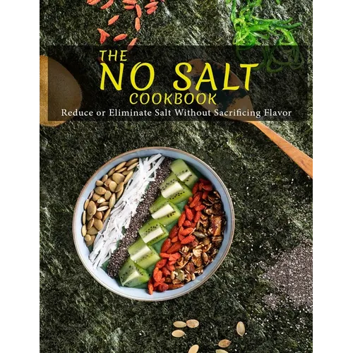 The No Salt Cookbook: Reduce or Eliminate Salt Without Sacrificing Flavor