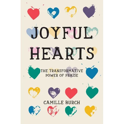 Joyful Hearts: The Transformative Power of Praise