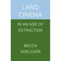 Land Cinema in an Age of Extraction