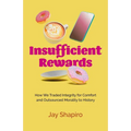Insufficient Rewards: How We Traded Integrity for Comfort and Outsourced Morality to History