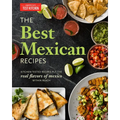 The Best Mexican Recipes: Kitchen-Tested Recipes Put the Real Flavors of Mexico Within Reach