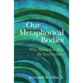 Our Metaphorical Bodies: Why Metaphor May Be Everywhere