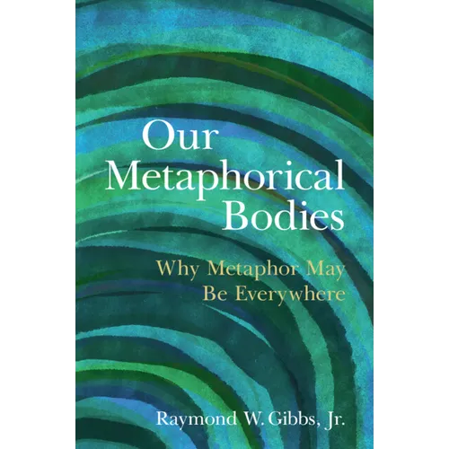 Our Metaphorical Bodies: Why Metaphor May Be Everywhere