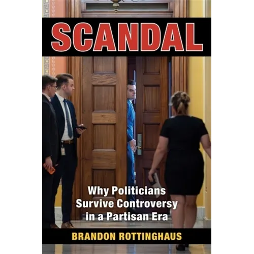 Scandal: Why Politicians Survive Controversy in a Partisan Era