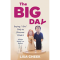 The Big Day: Saying I Do Only to Discover I Didn't - Another Mostly True Memoir