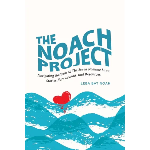 The NOACH Project: Navigating the Path of the Seven Noahide Laws: Stories, Key Lessons, and Resources