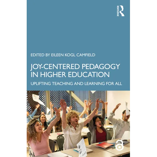 Joy-Centered Pedagogy in Higher Education: Uplifting Teaching and Learning for All