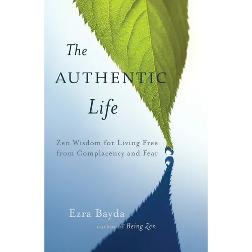 The Authentic Life: Zen Wisdom for Living Free from Complacency and Fear