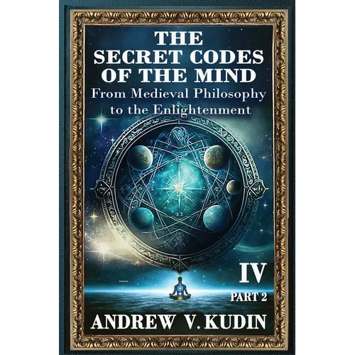 The Secret Codes of the Mind, Volume IV, Part Two: From Medieval Philosophy to the Enlightenment