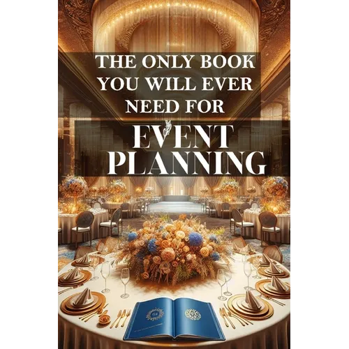 The only book you will ever need for Event Planning: A comprehensive guide to successful event management