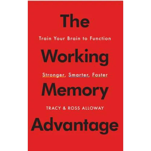 The Working Memory Advantage: Train Your Brain to Function Stronger, Smarter, Faster