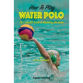 How To Play Water Polo: The Complete Guide To Mastering The Game