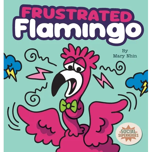 Frustrated Flamingo: A Rhyming Story about Cooling Down Frustration Flames