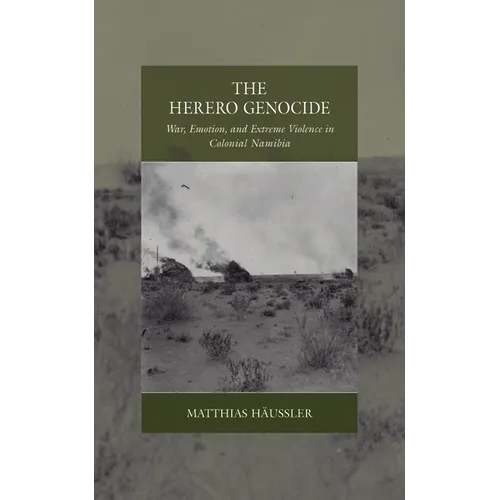 The Herero Genocide: War, Emotion, and Extreme Violence in Colonial Namibia