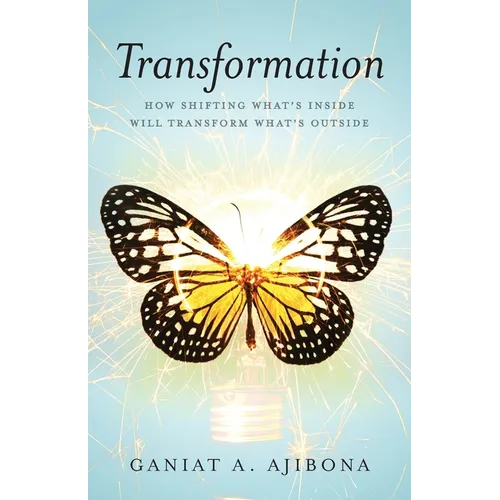 Transformation: How Shifting What's Inside Will Transform What's Outside