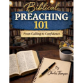 Biblical Preaching 101: From Calling to Confidence