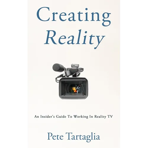 Creating Reality: An Insider's Guide To Working In Reality TV