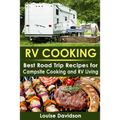 RV Cooking: Best Road Trip Recipes for RV Living and Campsite Cooking