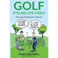 Golf: It's Like Life Itself. Amusing Golf Quotes & Stories